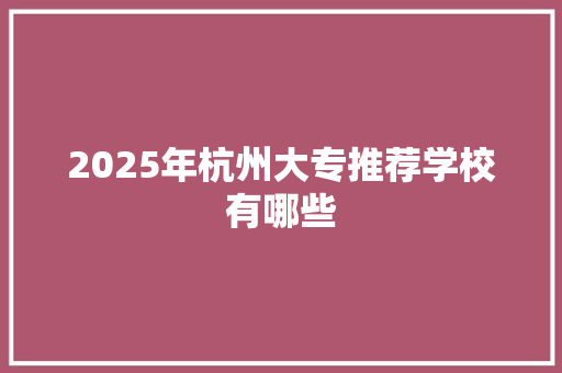 2025年杭州大专推荐学校有哪些 未命名