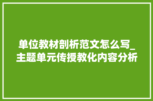 单位教材剖析范文怎么写_主题单元传授教化内容分析 书信范文