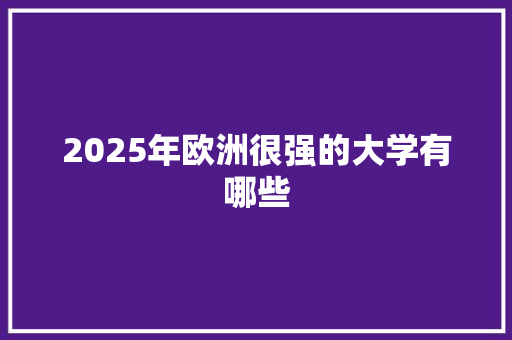 2025年欧洲很强的大学有哪些