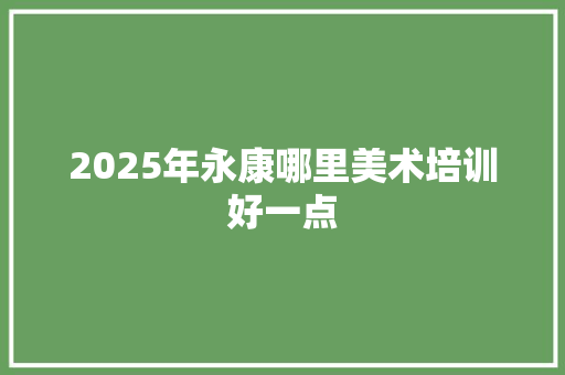 2025年永康哪里美术培训好一点