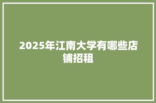 2025年江南大学有哪些店铺招租