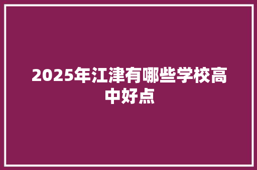 2025年江津有哪些学校高中好点