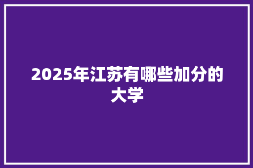 2025年江苏有哪些加分的大学 未命名