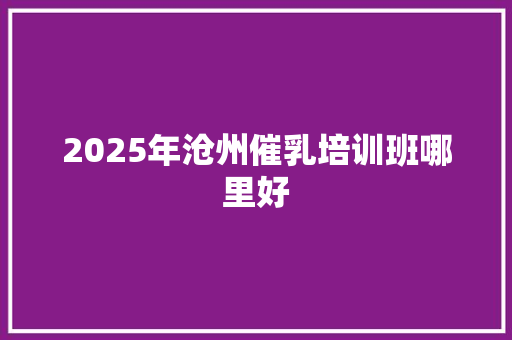 2025年沧州催乳培训班哪里好 未命名