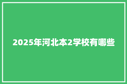 2025年河北本2学校有哪些 未命名