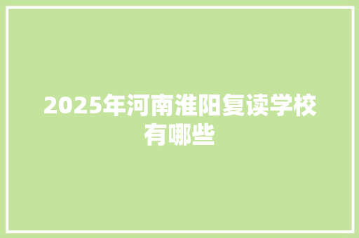 2025年河南淮阳复读学校有哪些 未命名