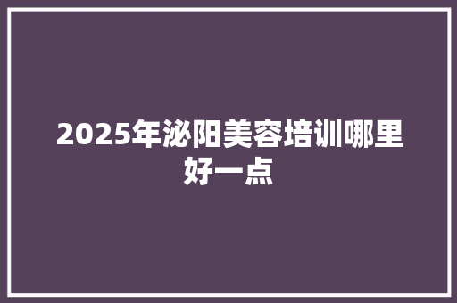 2025年泌阳美容培训哪里好一点