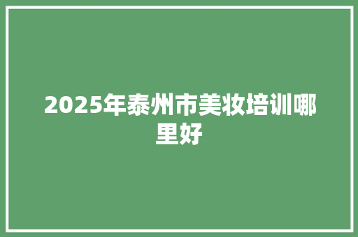 2025年泰州市美妆培训哪里好