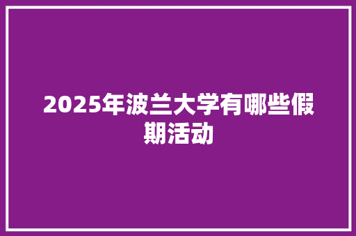 2025年波兰大学有哪些假期活动