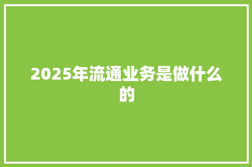 2025年流通业务是做什么的