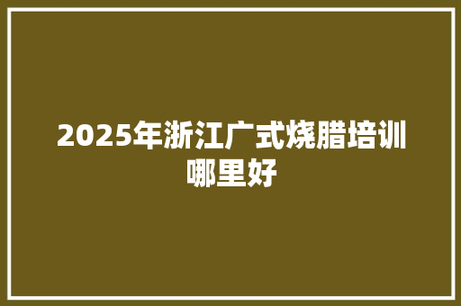 2025年浙江广式烧腊培训哪里好 未命名