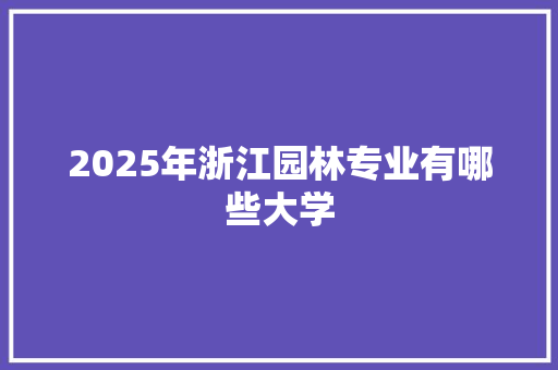 2025年浙江园林专业有哪些大学