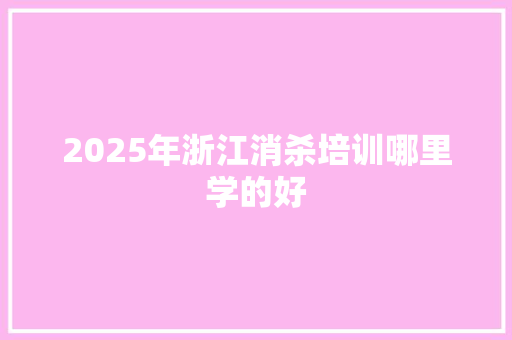 2025年浙江消杀培训哪里学的好 未命名