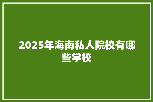 2025年海南私人院校有哪些学校 未命名