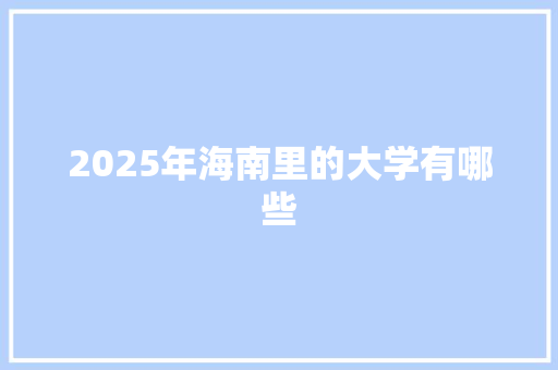 2025年海南里的大学有哪些 未命名