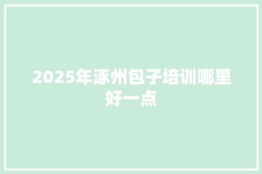 2025年涿州包子培训哪里好一点