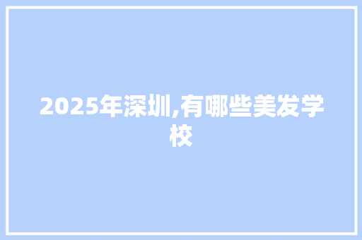 2025年深圳,有哪些美发学校 未命名