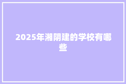 2025年湘阴建的学校有哪些