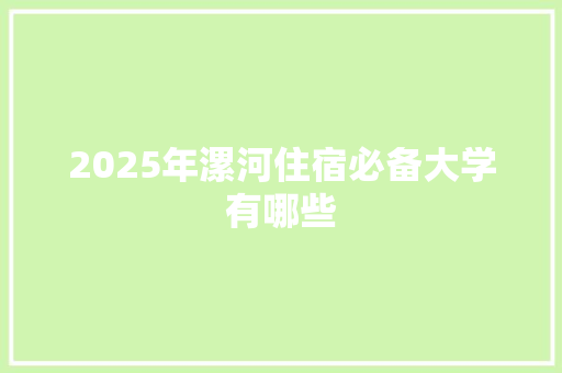 2025年漯河住宿必备大学有哪些