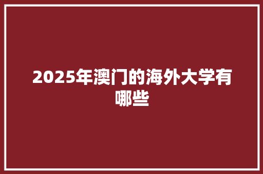 2025年澳门的海外大学有哪些 未命名