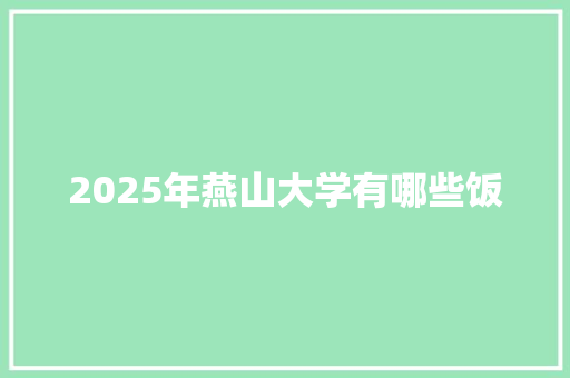 2025年燕山大学有哪些饭 未命名