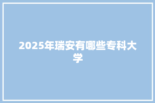 2025年瑞安有哪些专科大学 未命名