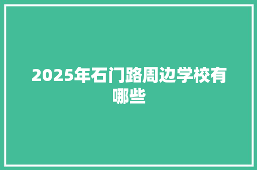 2025年石门路周边学校有哪些