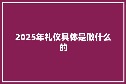 2025年礼仪具体是做什么的