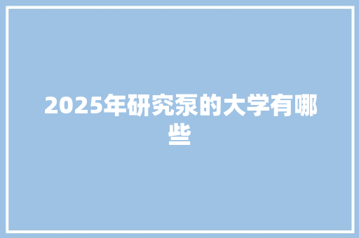 2025年研究泵的大学有哪些