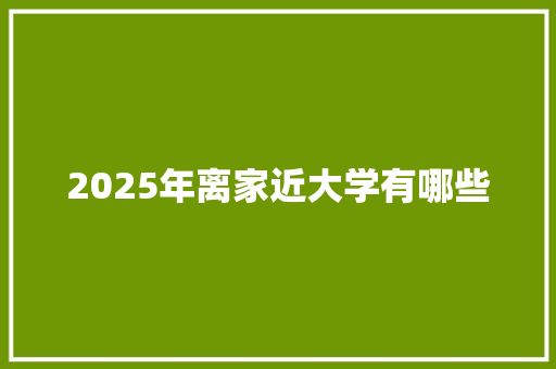 2025年离家近大学有哪些 未命名