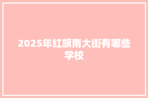 2025年红旗南大街有哪些学校