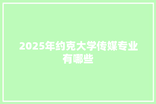 2025年约克大学传媒专业有哪些 未命名