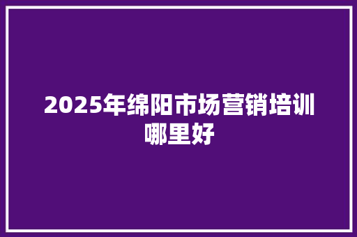 2025年绵阳市场营销培训哪里好 未命名