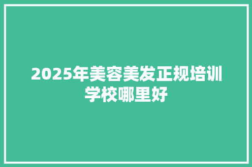 2025年美容美发正规培训学校哪里好 未命名