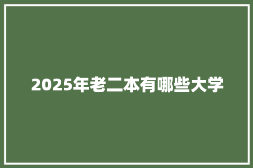 2025年老二本有哪些大学 未命名