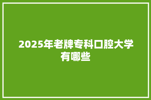 2025年老牌专科口腔大学有哪些 未命名