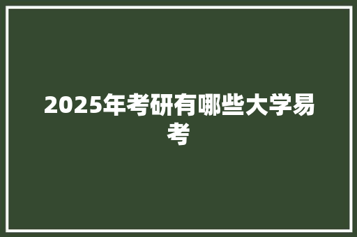 2025年考研有哪些大学易考