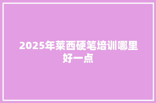 2025年莱西硬笔培训哪里好一点