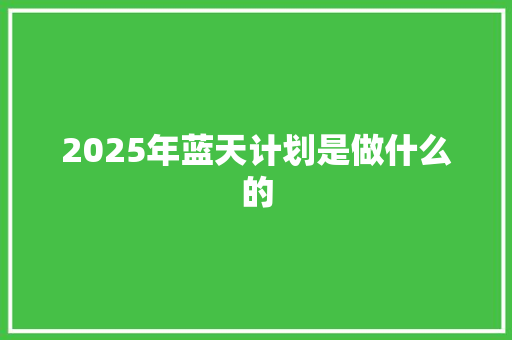 2025年蓝天计划是做什么的