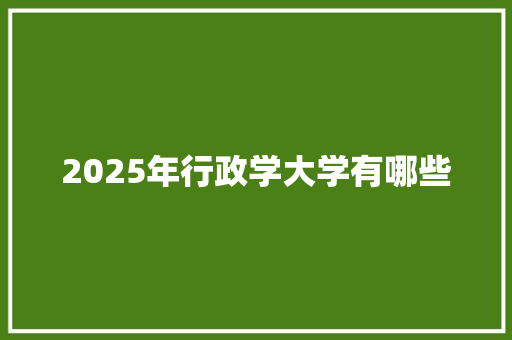 2025年行政学大学有哪些