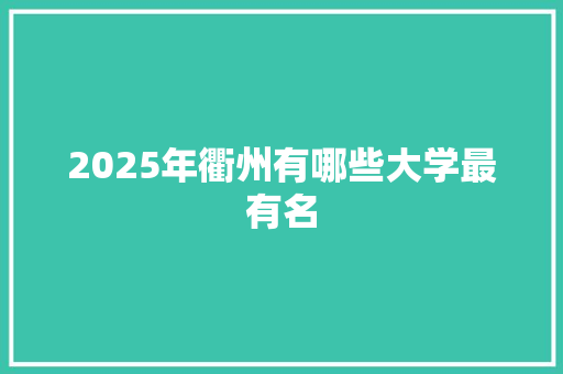 2025年衢州有哪些大学最有名 未命名