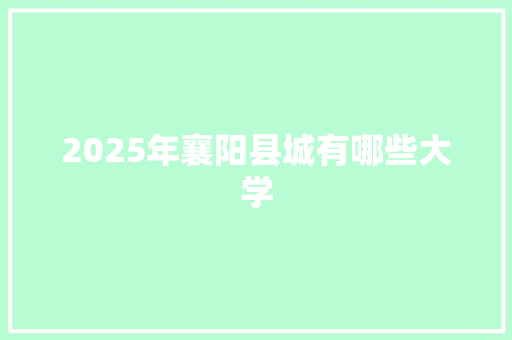 2025年襄阳县城有哪些大学