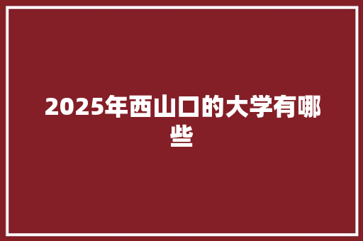 2025年西山口的大学有哪些