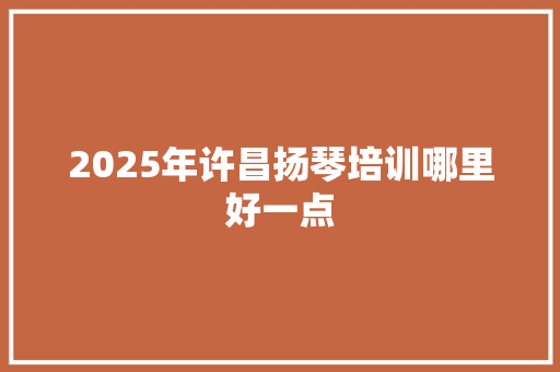 2025年许昌扬琴培训哪里好一点 未命名