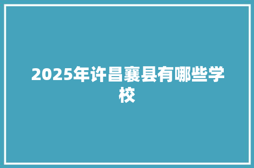 2025年许昌襄县有哪些学校 未命名