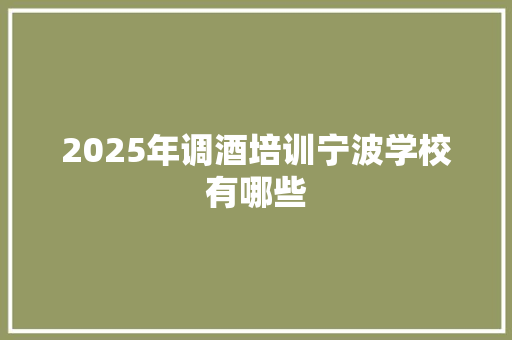 2025年调酒培训宁波学校有哪些 未命名