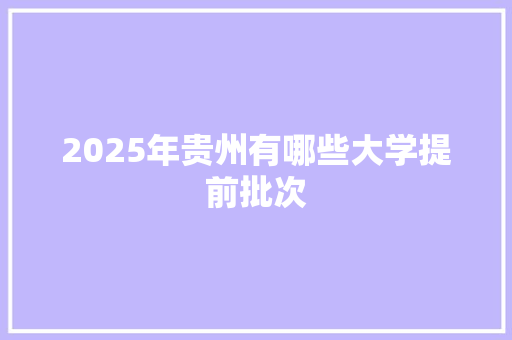 2025年贵州有哪些大学提前批次