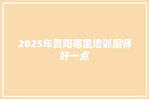 2025年贵阳哪里培训厨师好一点 未命名