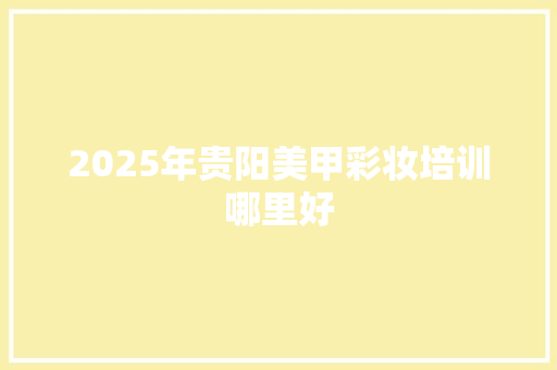 2025年贵阳美甲彩妆培训哪里好 未命名