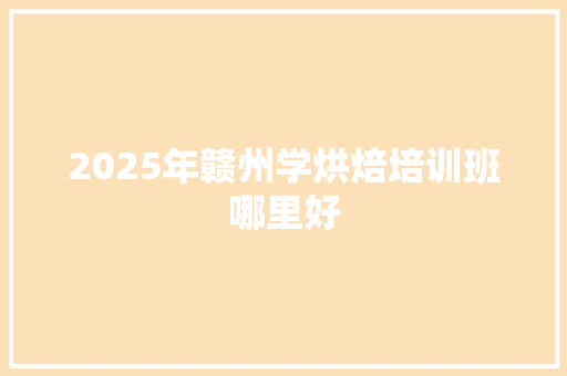 2025年赣州学烘焙培训班哪里好 未命名